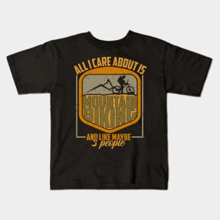 All I Care Is Mountain Biking And Maybe 3 People Gift Kids T-Shirt